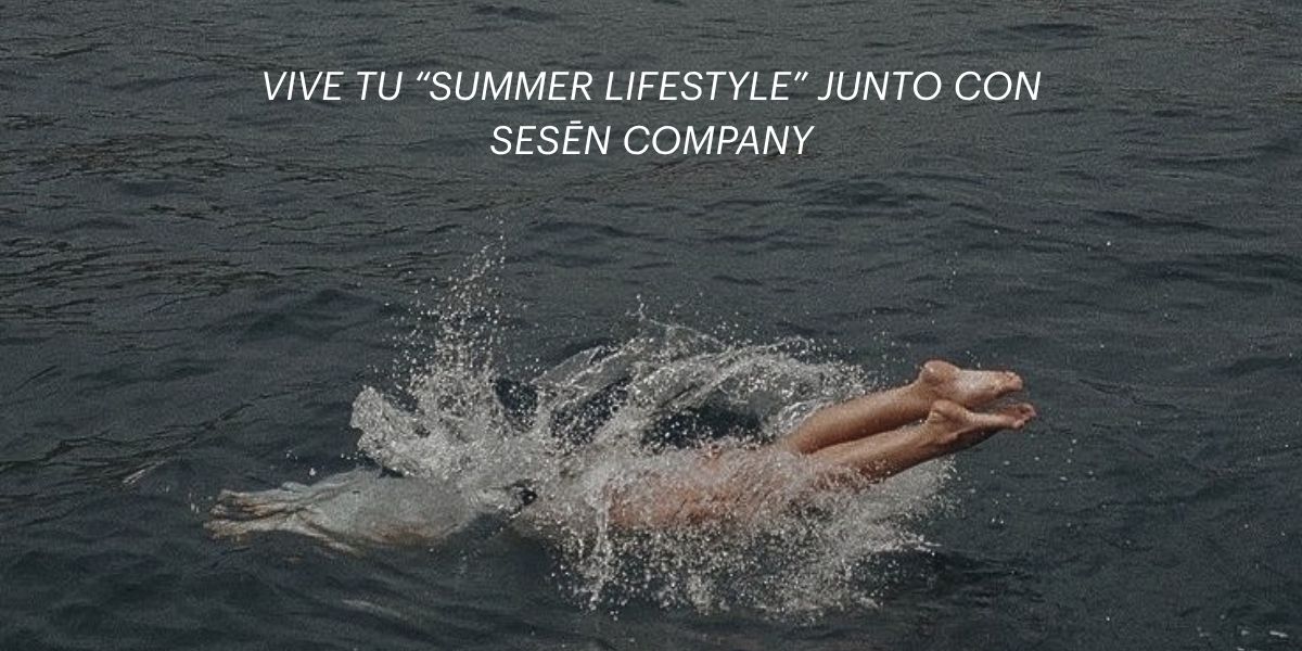Vive tu “Summer lifestyle” junto con SESĒN Company